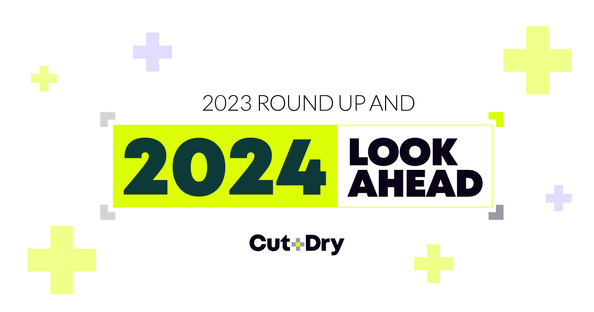 Cut+Dry 2023 Round Up and 2024 Look Ahead
