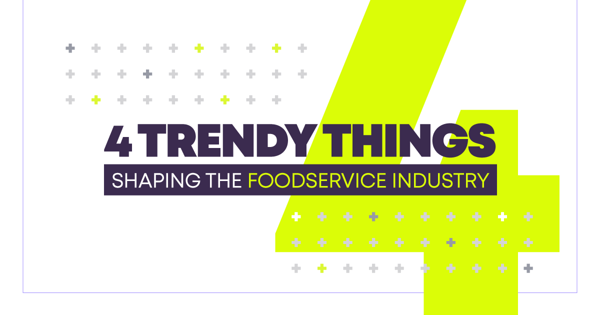 4 trendy things shaping the Foodservice industry